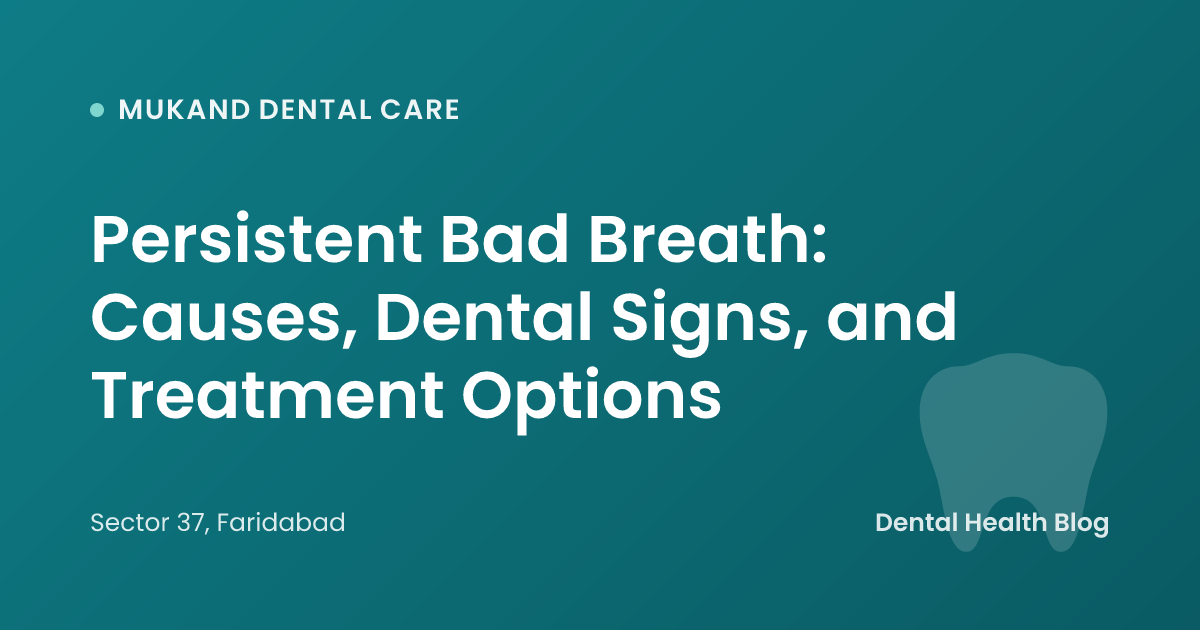 Persistent Bad Breath: Causes, Dental Signs, and Treatment Options