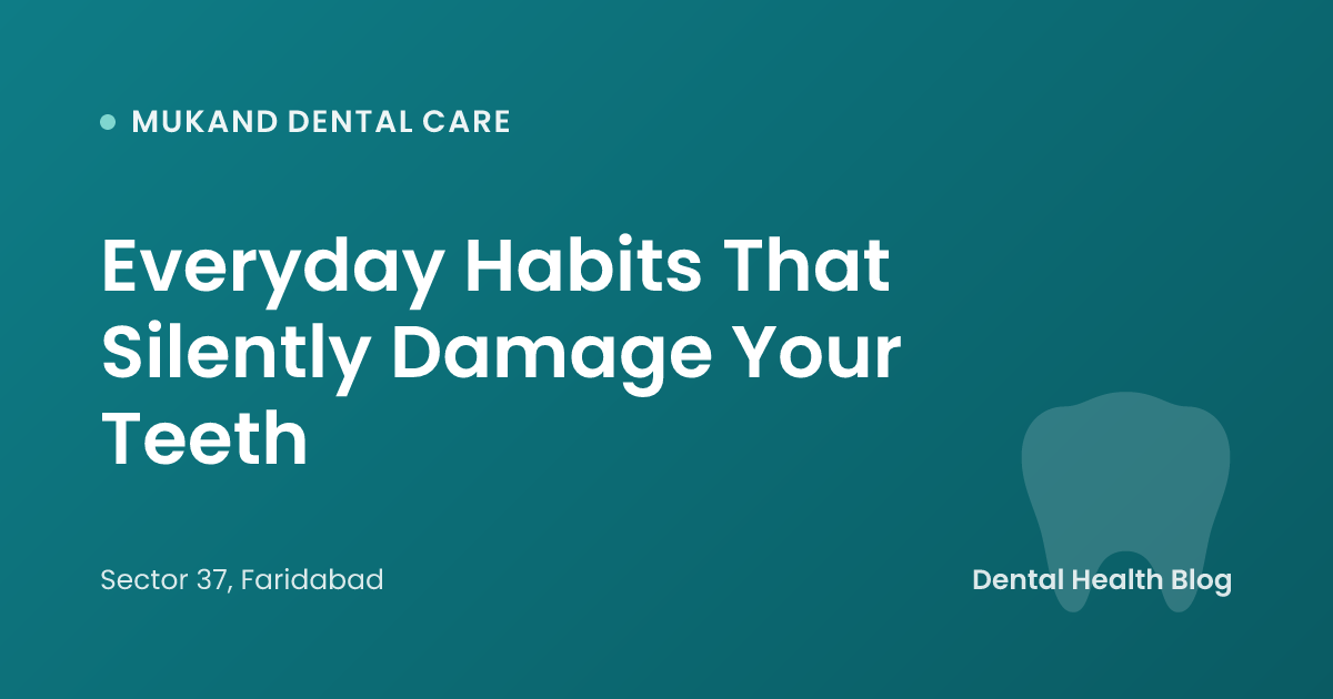 Everyday Habits That Silently Damage Your Teeth