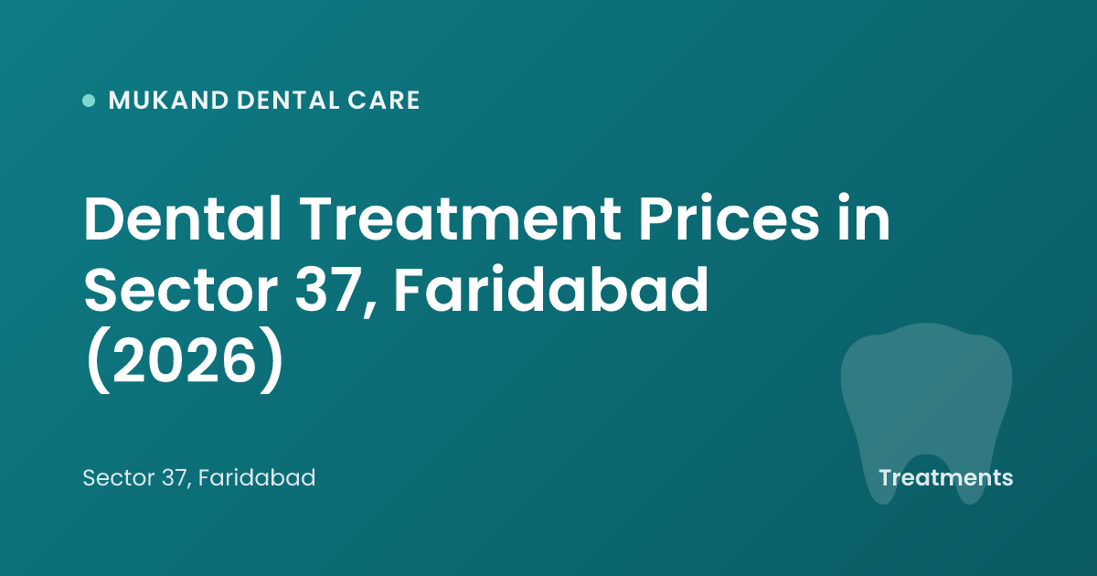 Dental Treatment Prices in Sector 37, Faridabad (2026)