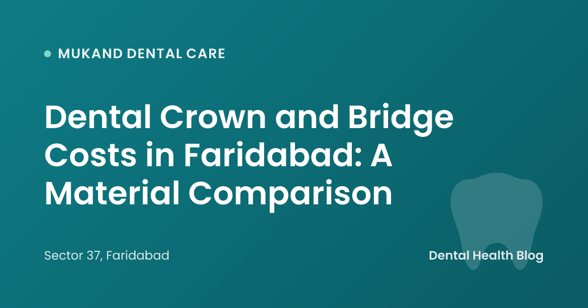 Dental Crown and Bridge Costs in Faridabad: A Material Comparison