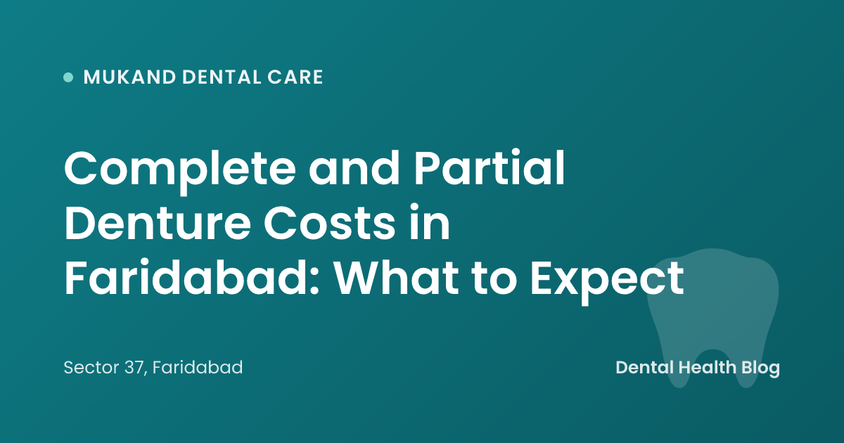 Complete and Partial Denture Costs in Faridabad: What to Expect