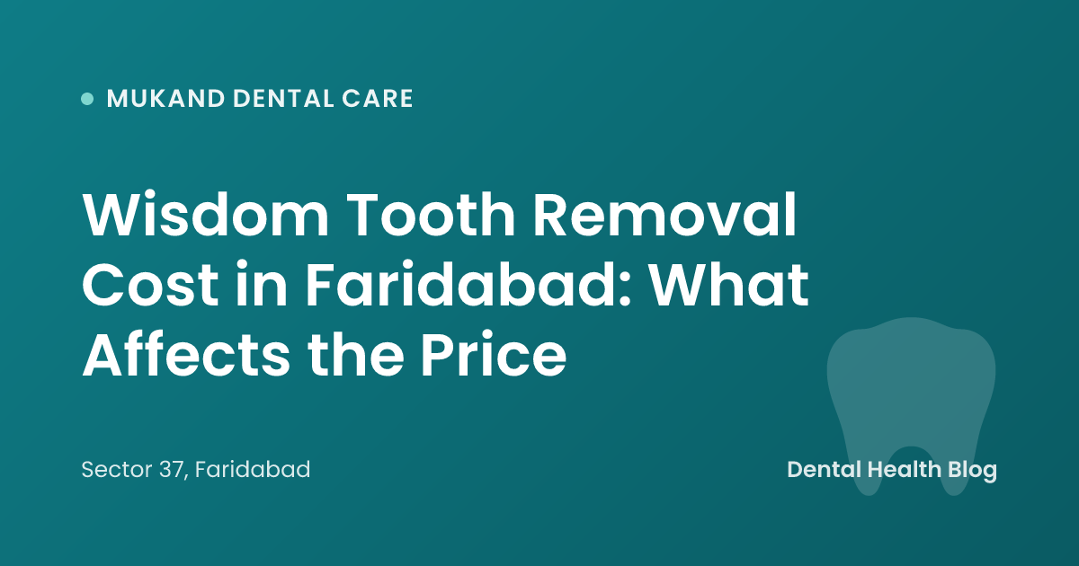 Wisdom Tooth Removal Cost in Faridabad: What Affects the Price
