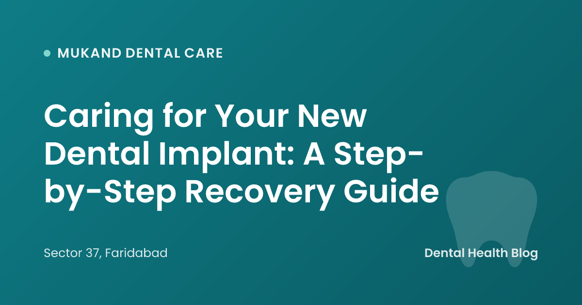 Caring for Your New Dental Implant: A Step-by-Step Recovery Guide