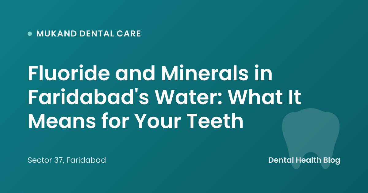 Fluoride and Minerals in Faridabad's Water: What It Means for Your Teeth