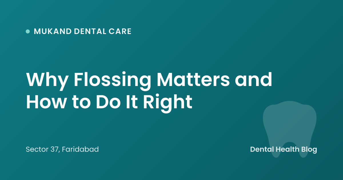 Why Flossing Matters and How to Do It Right