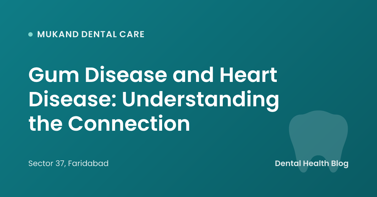 Gum Disease and Heart Disease: Understanding the Connection