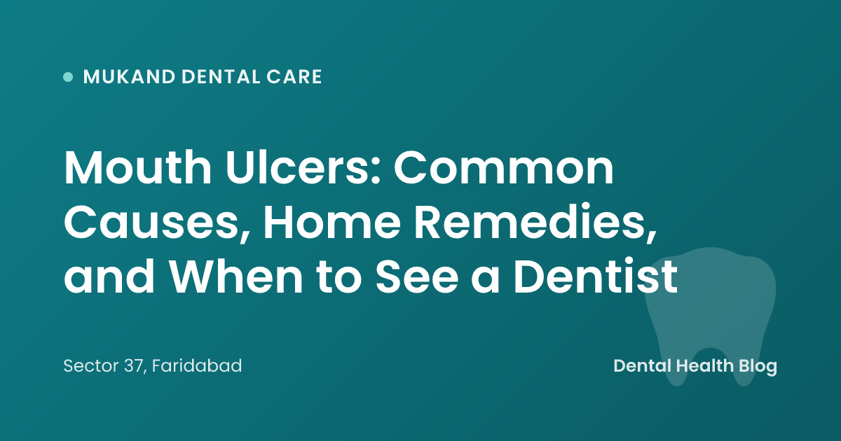 Mouth Ulcers: Common Causes, Home Remedies, and When to See a Dentist