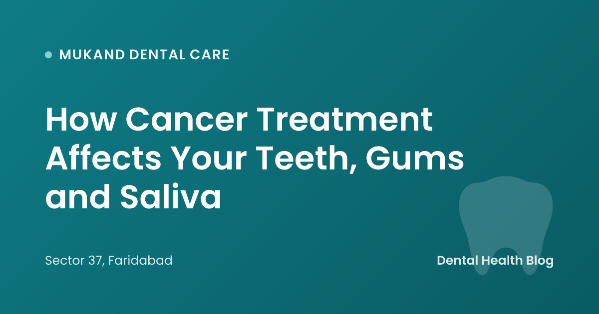 How Cancer Treatment Affects Your Teeth, Gums and Saliva
