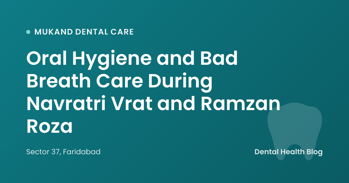 Oral Hygiene and Bad Breath Care During Navratri Vrat and Ramzan Roza