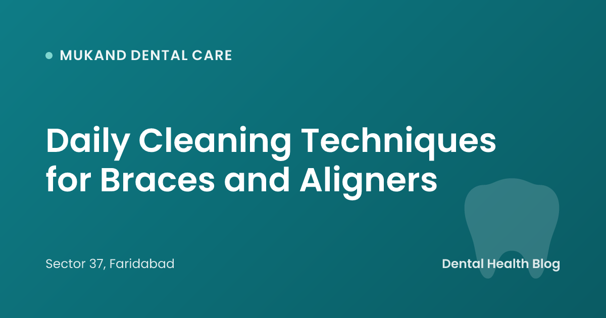Daily Cleaning Techniques for Braces and Aligners