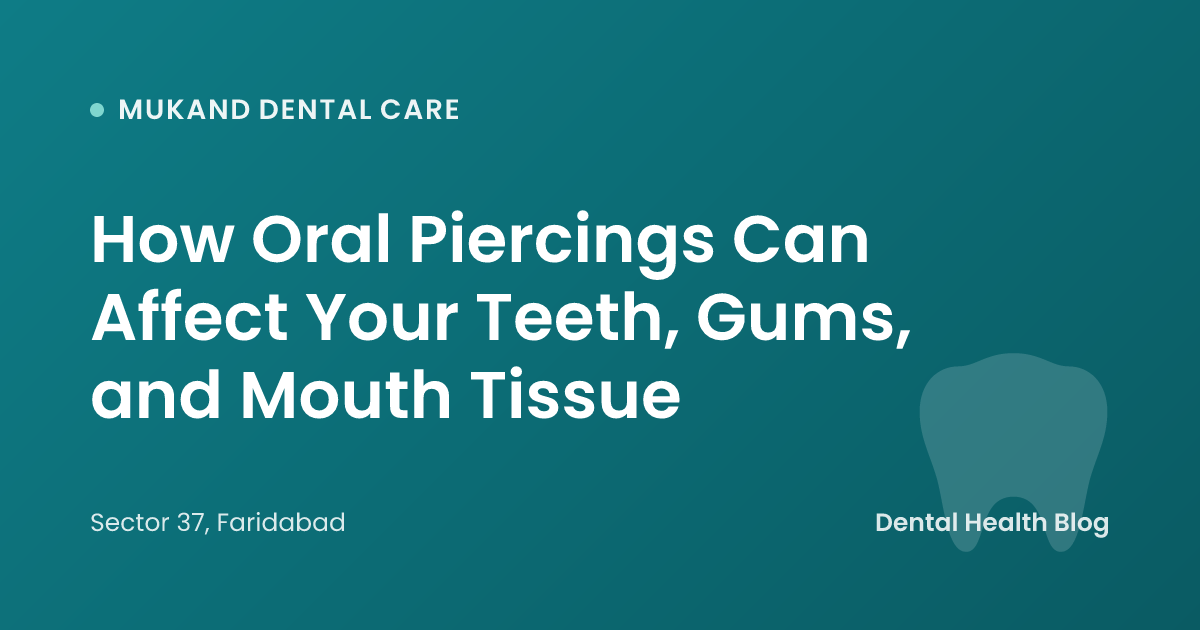 How Oral Piercings Can Affect Your Teeth, Gums, and Mouth Tissue