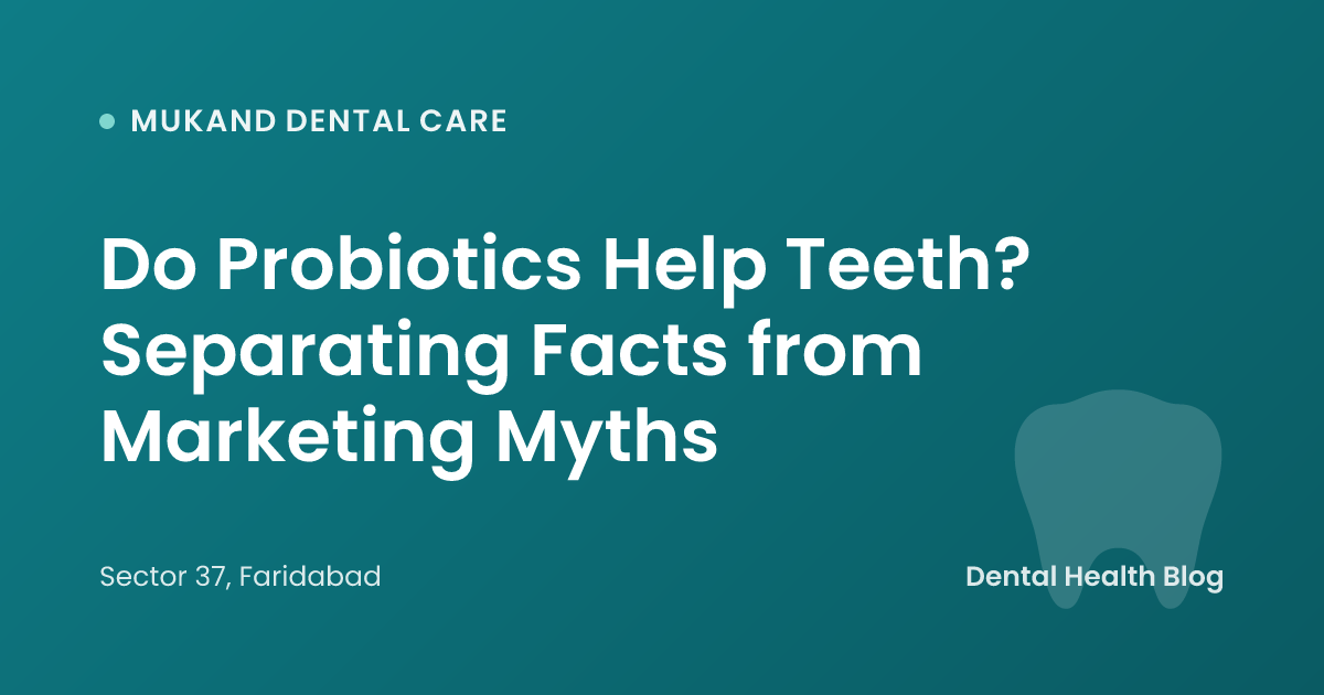 Do Probiotics Help Teeth? Separating Facts from Marketing Myths