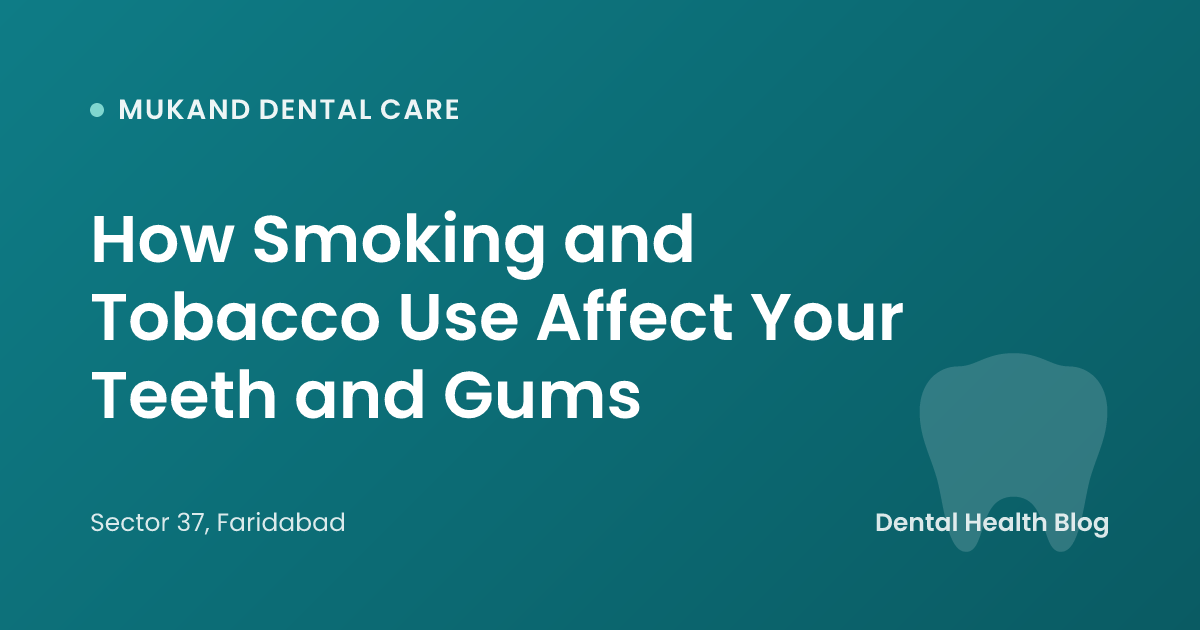 How Smoking and Tobacco Use Affect Your Teeth and Gums