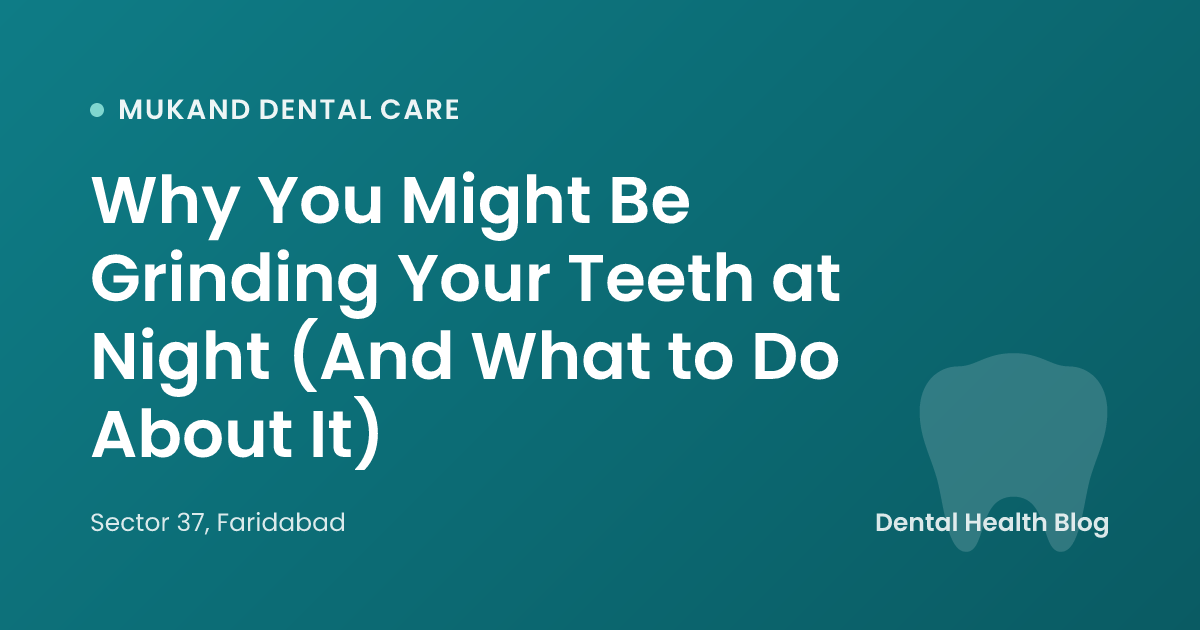 Why You Might Be Grinding Your Teeth at Night (And What to Do About It)