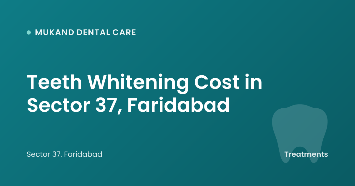 Teeth Whitening Cost in Sector 37, Faridabad