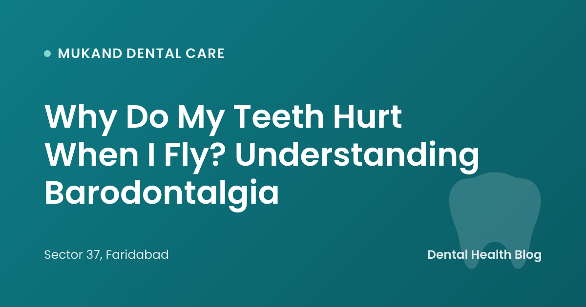 Why Do My Teeth Hurt When I Fly? Understanding Barodontalgia