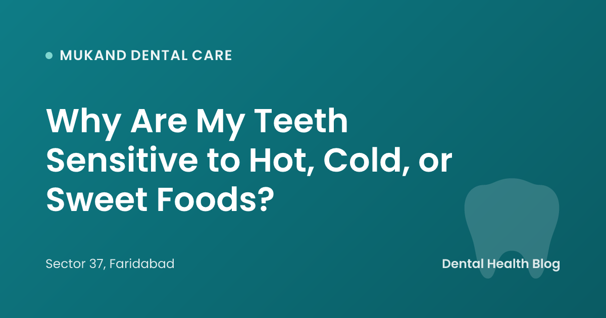 Why Are My Teeth Sensitive to Hot, Cold, or Sweet Foods?