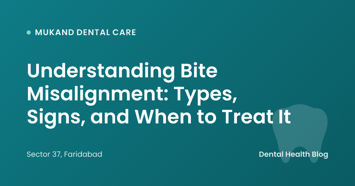 Understanding Bite Misalignment: Types, Signs, and When to Treat It