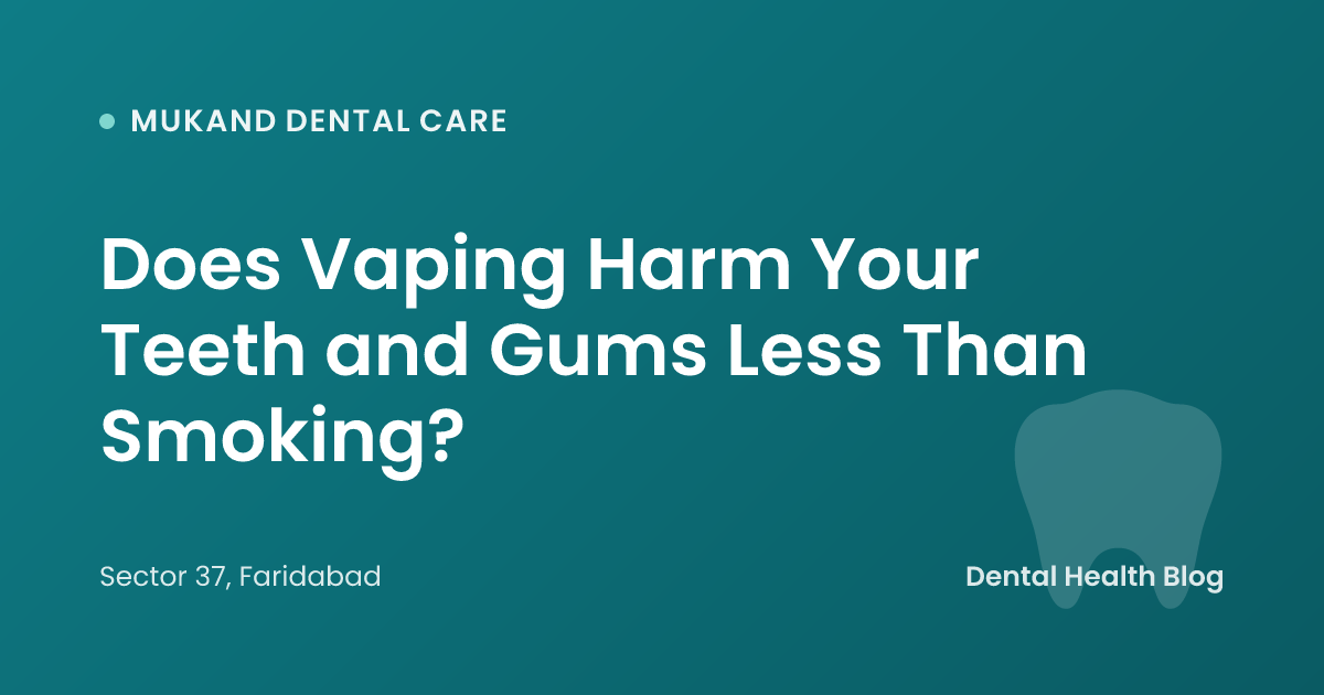 Does Vaping Harm Your Teeth and Gums Less Than Smoking?