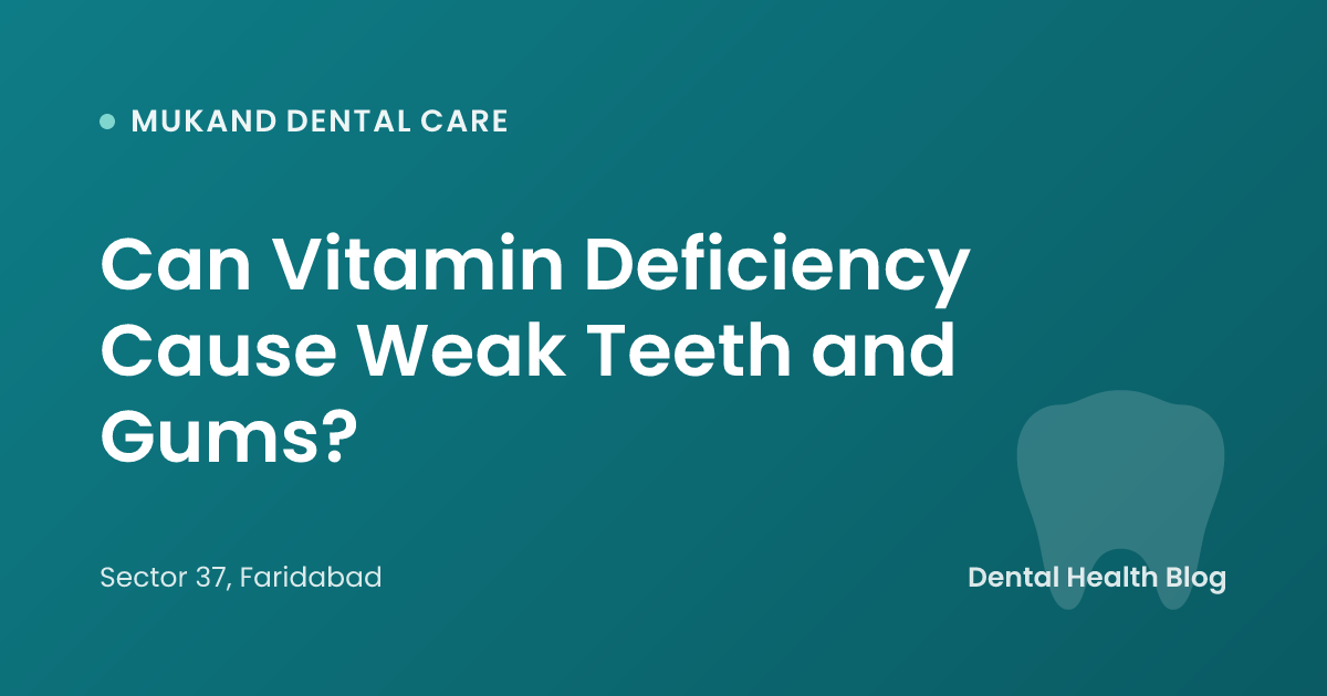 Can Vitamin Deficiency Cause Weak Teeth and Gums?